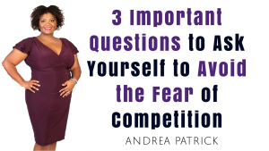 3 Important Questions to Ask Yourself to Avoid the Fear of Competition