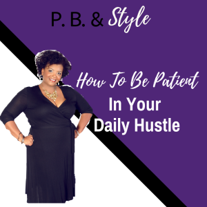 How To Be Patient In Your Daily Hustle