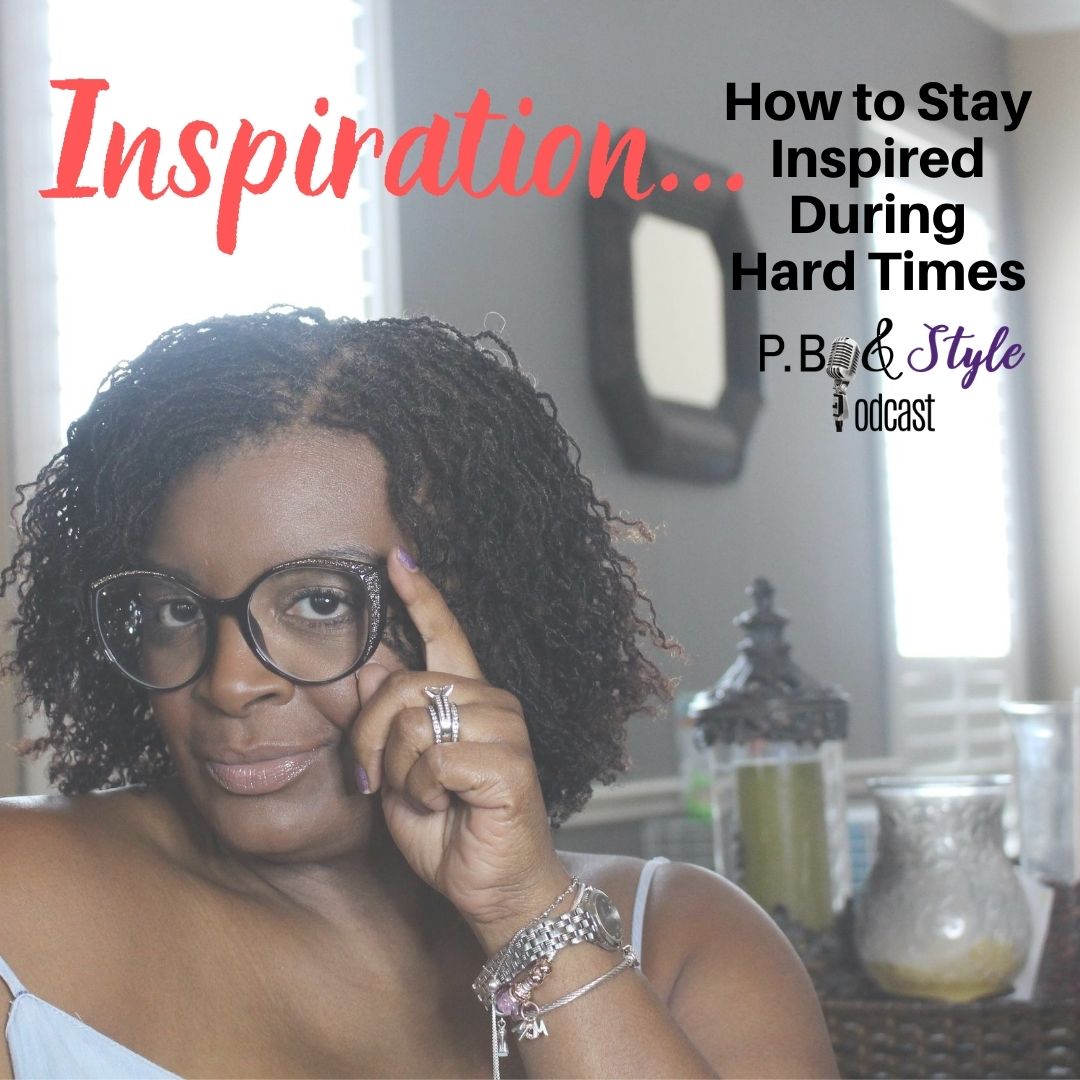 Inspiration: How to Stay Inspired During Hard Times
