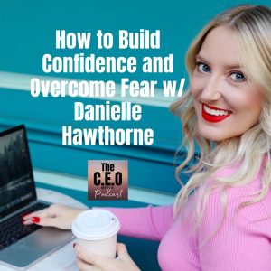 How to Build Confidence and Overcome Fear w/ Danielle Hawthorne