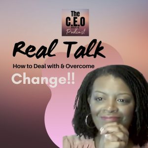 Real Talk About How To Deal With and Overcome Change