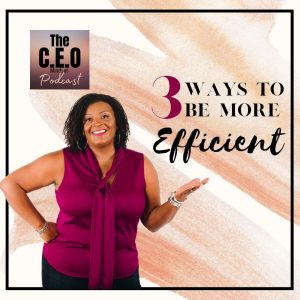3 Ways To Be More Efficient in Life, Career or Business